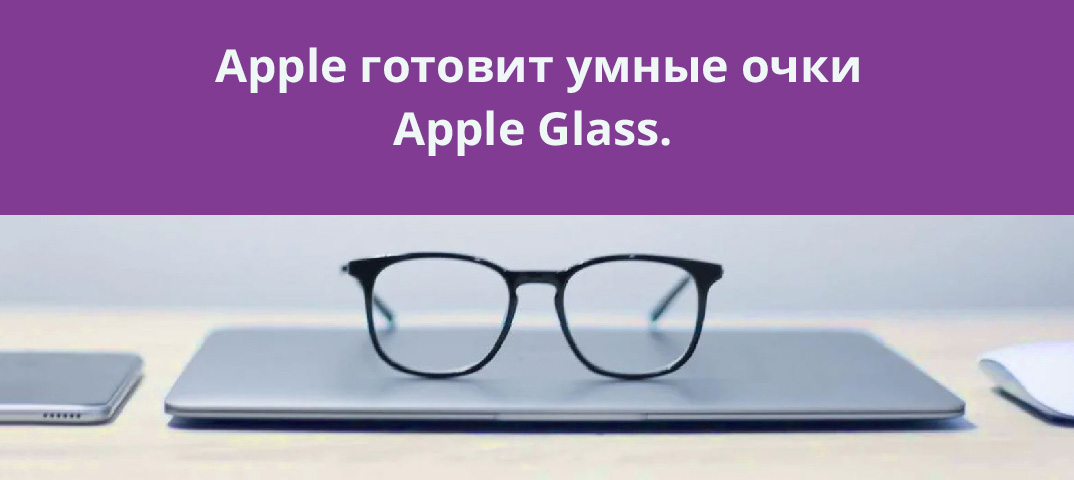 Apple готовит умные очки Apple Glass.